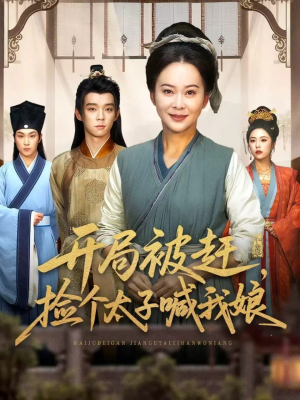 开局被赶，捡个太子喊我娘（66集）短剧大结局超前点映