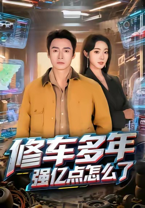 修车多年强亿点怎么了（63集）短剧最终回限免畅看