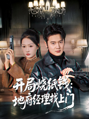 开局烧纸钱：地府经理找上门（80集）短剧经典全集任你选