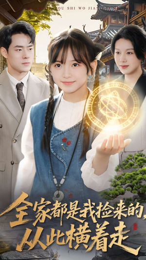全家都是我捡来的，从此横着走（100集）短剧大结局连更全集