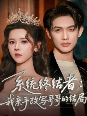 系统终结者：我亲手改写哥哥的结局（59集）短剧完整版全集放送