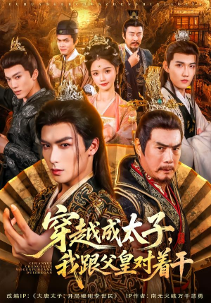 穿越成太子我跟父皇对着干（81集）短剧全集连看不停歇