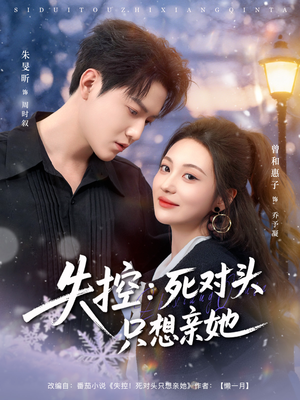 失控死对头只想亲她（80集）短剧结局合集限免刷