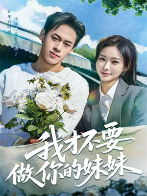 我才不要做你的妹妹（80集）短剧大结局限免特辑