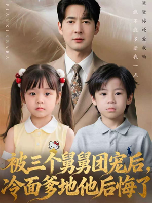 被三个舅舅团宠后，冷面爹地他后悔了（72集）短剧全季限免大放送