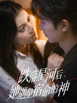 跌落星河后，她遇见宿命的神（80集） 短剧最终章免费合集