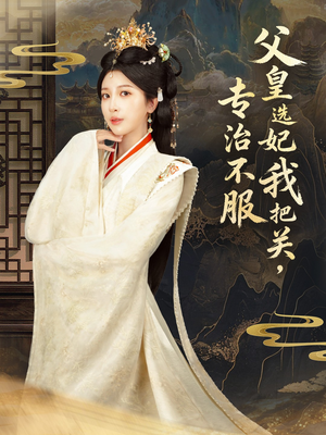 父皇选妃我把关，专治不服（86集） 短剧合集通宵追更版