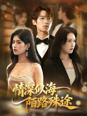 情深似海，陌路殊途（47集）短剧高分全集在线刷