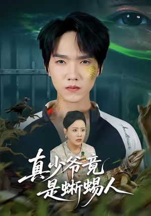 真少爷竟是蜥蜴人（60集）短剧合集导演剪辑版