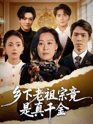 乡下老祖宗竟是真千金（70集）短剧终极大放送合集