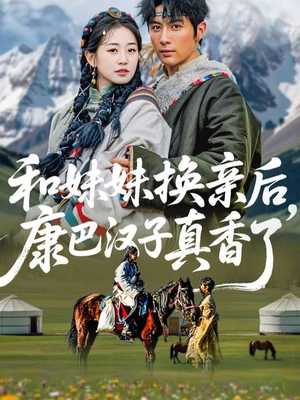 和妹妹换亲后，康巴汉子真香了（89集）短剧限免全集任你点