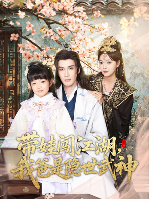 带娃闯江湖，我爸是隐世武神（61集）短剧全集解锁零收费