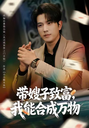 带嫂子致富，我能合成万物（80集）短剧大结局全集解锁