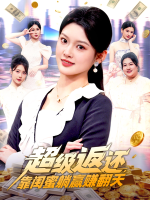 超级返还，靠闺蜜躺赢赚翻天（99集）短剧结局篇全集直通