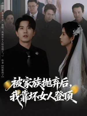 被家族抛弃后，我靠坏女人登顶（80集）短剧高分全集在线刷