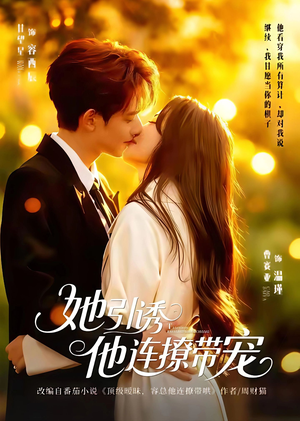 她引诱他连撩带宠（68集）短剧大结局连更全集