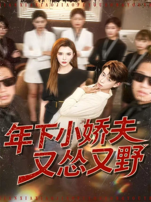 年下小娇夫又怂又野（120集）短剧大结局全集解锁