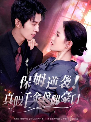 保姆逆袭！真假千金掀翻豪门（72集）短剧全剧终限免合集