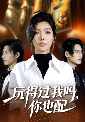 玩得过我吗，你也配（48集）短剧全剧终限免合集