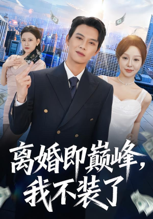 离婚即巅峰，我不装了（72集）短剧最终回限免畅看