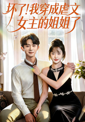 坏了！我穿成虐文女主的姐姐了（84集）短剧全剧终限免畅刷