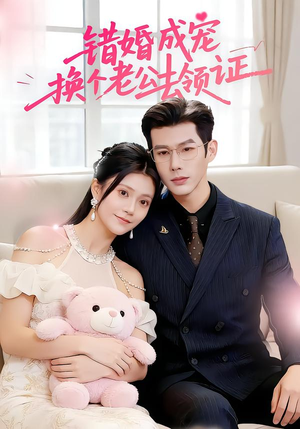 错婚成宠：换个老公去领证（58集）短剧全集连看不停歇