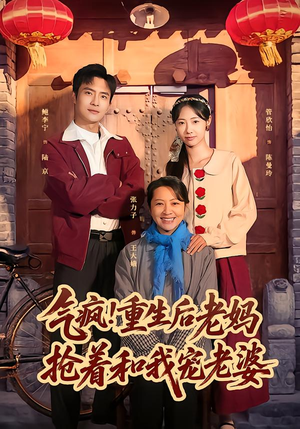 气疯！重生后老妈抢着和我宠老婆（77集）短剧大结局合集放送