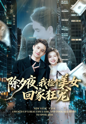 除夕夜，我捡个美女回家狂宠（80集） 短剧合集导演剪辑版
