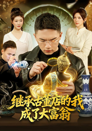 继承古董店的我成了大富翁（112集）短剧全集秒播无卡顿