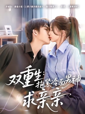 双重生：抱紧冷面男神求亲亲（60集）短剧大结局全集解锁
