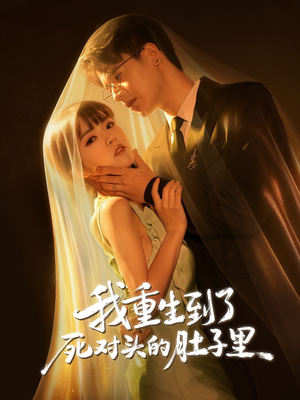 我重生到了死对头的肚子里（55集）短剧高分全集在线刷