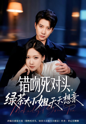 错吻死对头，绿茶大小姐天天想亲（60集）短剧收官全集限免看