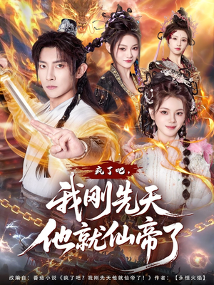 疯了吧，我刚先天他就仙帝了（80集）短剧全集热力排行榜之一