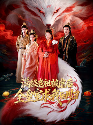 满级老祖被虐后全皇室求我回归（56集）短剧全集幕后花絮版