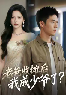 老爸收摊后，我成少爷了（50集）短剧收官全集限免看