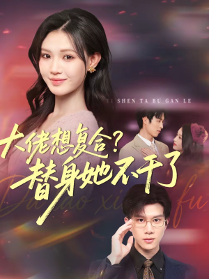 大佬想复合？替身她不干了（48集）短剧全集畅看无门槛