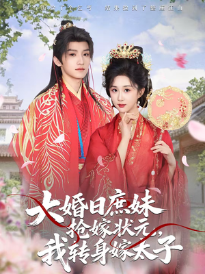 大婚日庶妹抢嫁状元，我转身嫁太子（63集）短剧爆款全集在线播