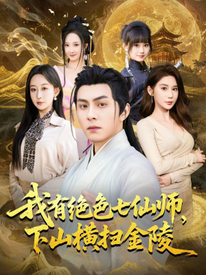 我有绝色七仙师，下山横扫金陵（79集）短剧大结局限免特辑