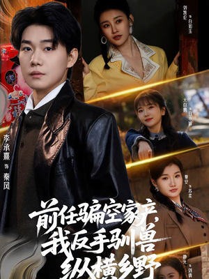 前任骗空家产，我反手驯兽纵横乡野（80集）短剧全集高清无码版