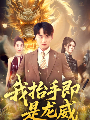 我抬手即是龙威（70集）短剧全系列免费畅享