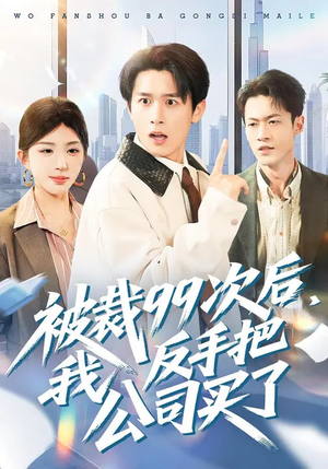 被裁99次后，我反手把公司买了（100集）短剧收官全集限免看