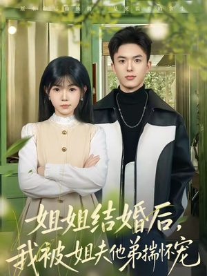 姐姐结婚后，我被姐夫他弟揣怀宠（76集）短剧全集连看不停歇