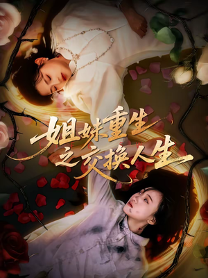 姐妹重生之交换人生（80集）短剧终极大结局合集