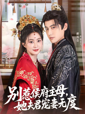 别惹侯府主母，她夫君宠妻无度（70集）短剧终章免费大放送
