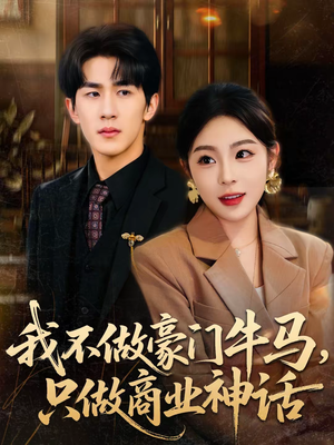 我不做豪门牛马，只做商业神话（81集）短剧结局合集限免刷