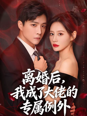 离婚后，我成了大佬的专属例外（60集）短剧最终章免费合集