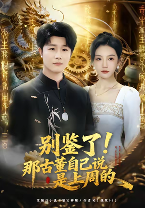 别鉴了！那古董自己说是上周的（80集）短剧大结局连更全集