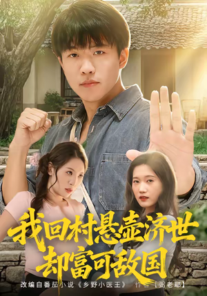 我回村悬壶济世却富可敌国（80集）短剧全剧终限免畅刷