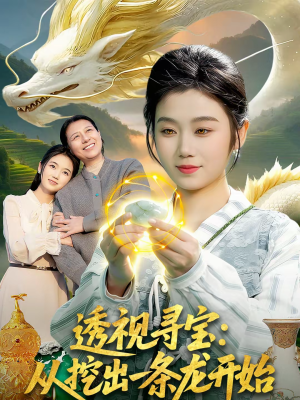 透视寻宝：从挖出一条龙开始（83集）短剧完结篇全集连播