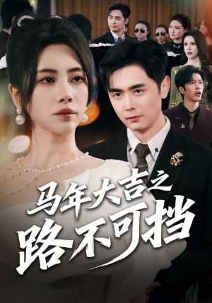 马年大吉之路不可挡（55集）短剧限免全集任你点